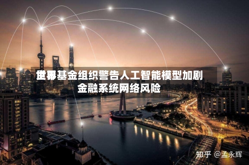 世界货币基金组织警告人工智能模型加剧金融系统网络风险-第2张图片