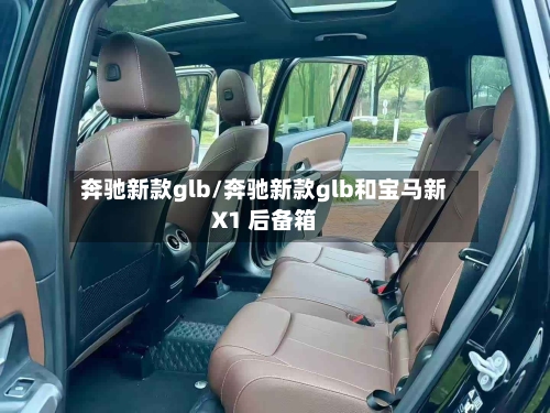 奔驰新款glb/奔驰新款glb和宝马新X1 后备箱