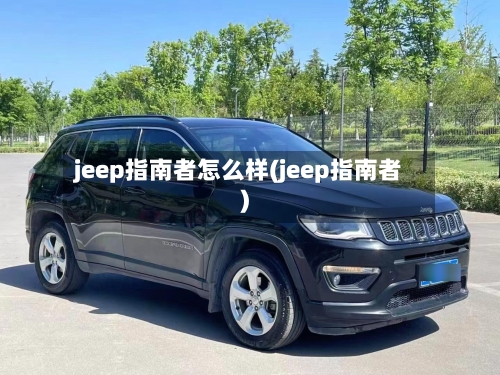 jeep指南者怎么样(jeep指南者)
