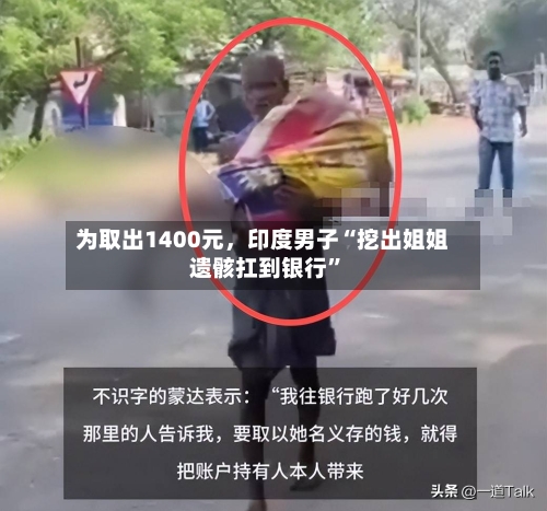 为取出1400元，印度男子“挖出姐姐遗骸扛到银行”