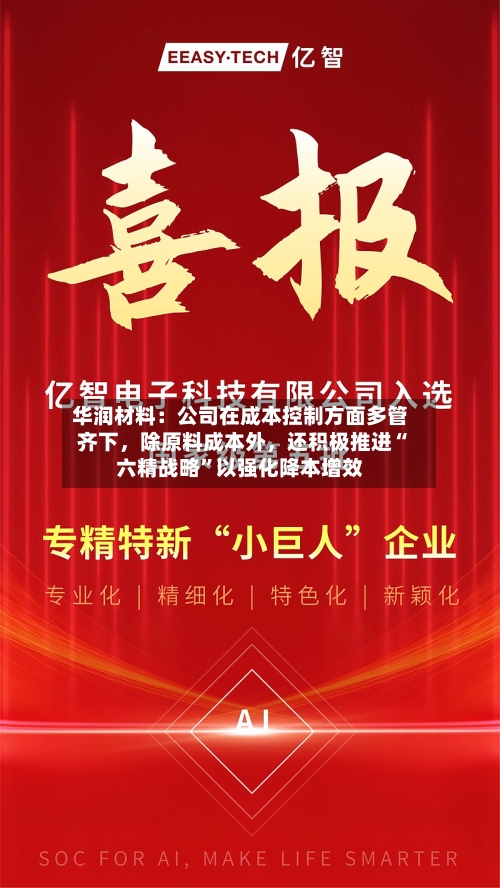 华润材料：公司在成本控制方面多管齐下，除原料成本外，还积极推进“六精战略”以强化降本增效-第2张图片