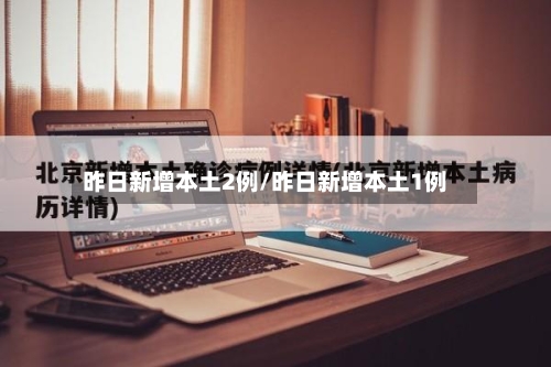 昨日新增本土2例/昨日新增本土1例-第3张图片