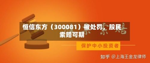恒信东方（300081）被处罚，股民索赔可期-第2张图片