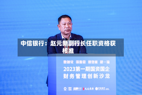 中信银行：赵元新副行长任职资格获核准