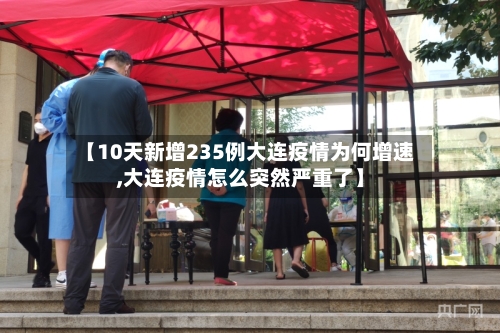 【10天新增235例大连疫情为何增速,大连疫情怎么突然严重了】