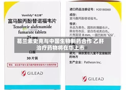 葛兰素史克与中国生物制药合作 乙肝治疗药物将在华上市