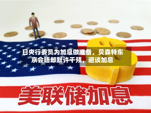 日央行委员为加息做准备,贝森特东京会晤却默许干预,避谈加息