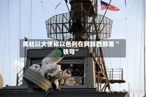 美驻以大使称以色列在阿联酋部署“铁穹”-第3张图片
