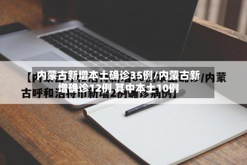 内蒙古新增本土确诊35例/内蒙古新增确诊12例 其中本土10例-第3张图片