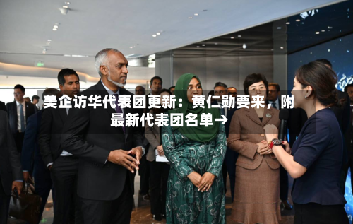 美企访华代表团更新：黄仁勋要来	，附最新代表团名单→-第3张图片