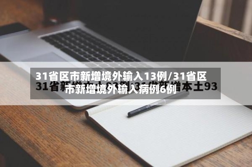 31省区市新增境外输入13例/31省区市新增境外输入病例6例-第3张图片