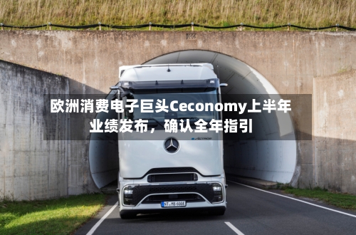 欧洲消费电子巨头Ceconomy上半年业绩发布，确认全年指引-第2张图片