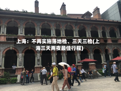 上海:不再实施落地检、三天三检(上海三天两夜最佳行程)