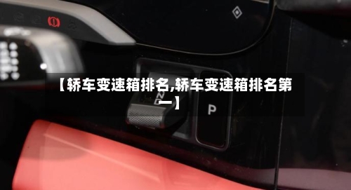 【轿车变速箱排名,轿车变速箱排名第一】-第2张图片