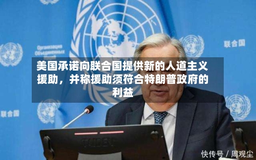 美国承诺向联合国提供新的人道主义援助	，并称援助须符合特朗普政府的利益-第3张图片