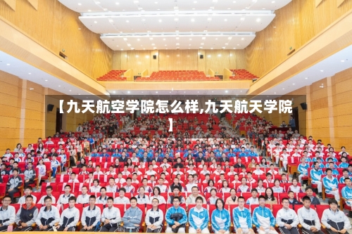 【九天航空学院怎么样,九天航天学院】-第2张图片