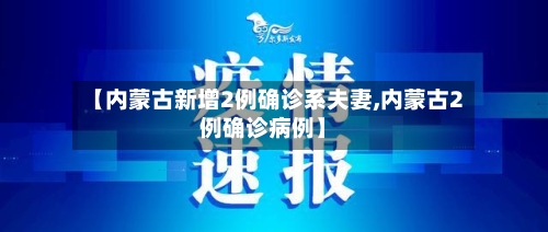【内蒙古新增2例确诊系夫妻,内蒙古2例确诊病例】-第2张图片