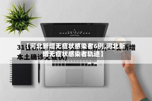【河北新增无症状感染者6例,河北新增无症状感染者轨迹】-第2张图片