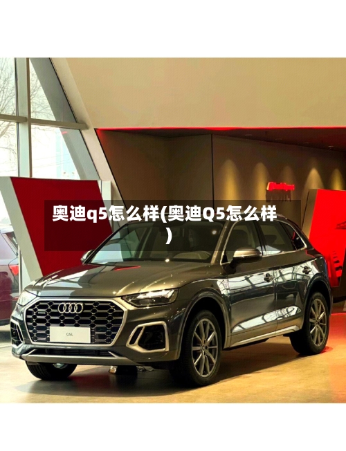 奥迪q5怎么样(奥迪Q5怎么样)