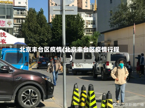 北京丰台区疫情(北京丰台区疫情行程)-第3张图片