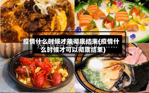 疫情什么时候才能彻底结束(疫情什么时候才可以彻底结束)