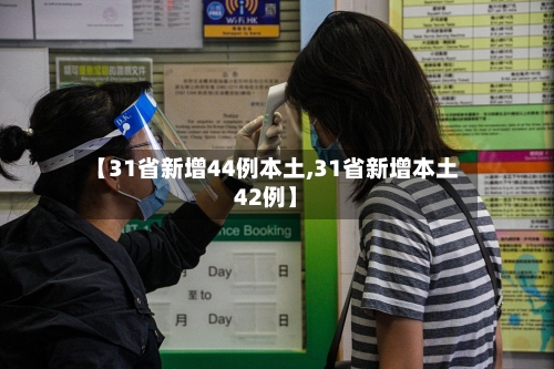 【31省新增44例本土,31省新增本土42例】-第2张图片