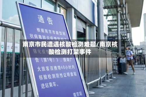 南京市民遭遇核酸检测难题/南京核酸检测打架事件-第2张图片