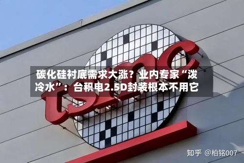 碳化硅衬底需求大涨？业内专家“泼冷水”：台积电2.5D封装根本不用它-第2张图片