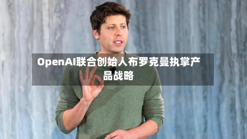 OpenAI联合创始人布罗克曼执掌产品战略-第3张图片
