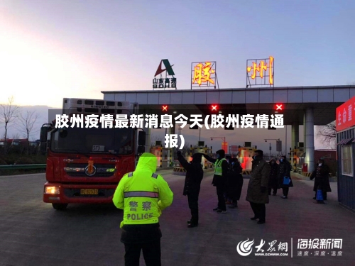 胶州疫情最新消息今天(胶州疫情通报)-第3张图片