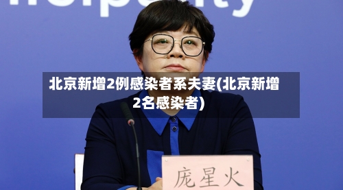 北京新增2例感染者系夫妻(北京新增2名感染者)-第2张图片