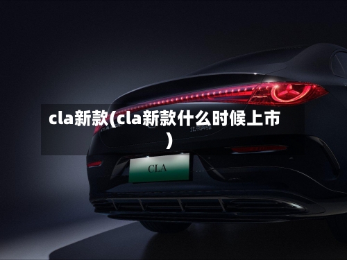 cla新款(cla新款什么时候上市)