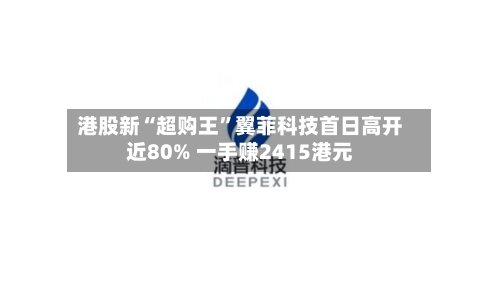 港股新“超购王	”翼菲科技首日高开近80% 一手赚2415港元-第2张图片