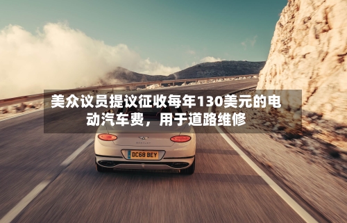 美众议员提议征收每年130美元的电动汽车费，用于道路维修