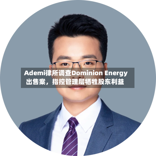 Ademi律所调查Dominion Energy出售案，指控管理层牺牲股东利益-第3张图片