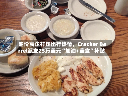 油价高企打压出行热情，Cracker Barrel派发25万美元“加油+美食”补贴-第2张图片