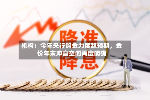 机构：今年央行购金力度超预期	，金价年末冲高空间再度明确-第2张图片