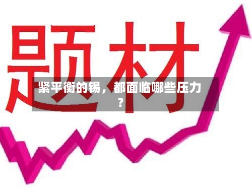 紧平衡的锡，都面临哪些压力？-第3张图片