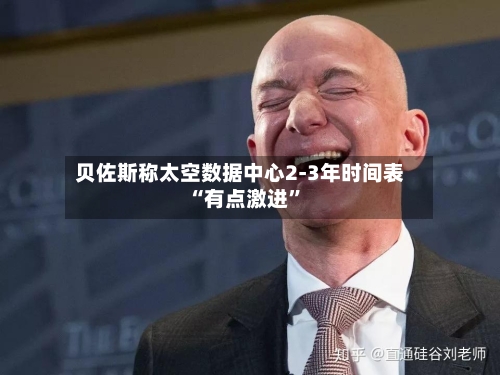 贝佐斯称太空数据中心2-3年时间表“有点激进”-第2张图片