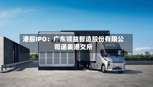 港股IPO：广东领益智造股份有限公司递表港交所