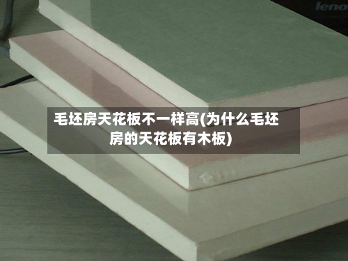 毛坯房天花板不一样高(为什么毛坯房的天花板有木板)-第2张图片