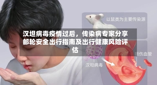 汉坦病毒疫情过后,传染病专家分享邮轮安全出行指南及出行健康风险评估
