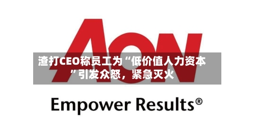 渣打CEO称员工为“低价值人力资本”引发众怒，紧急灭火