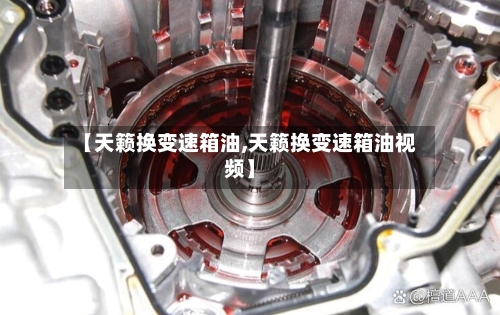 【天籁换变速箱油,天籁换变速箱油视频】