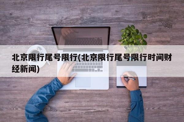北京限行尾号限行(北京限行尾号限行时间财经新闻)