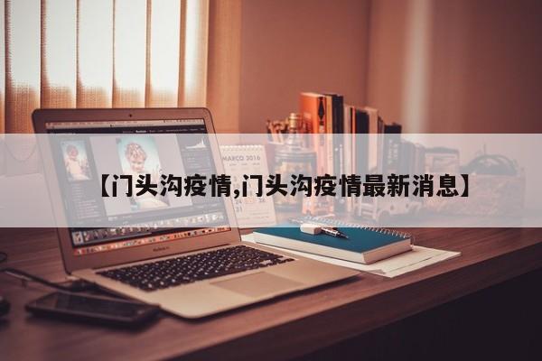 【门头沟疫情,门头沟疫情最新消息】