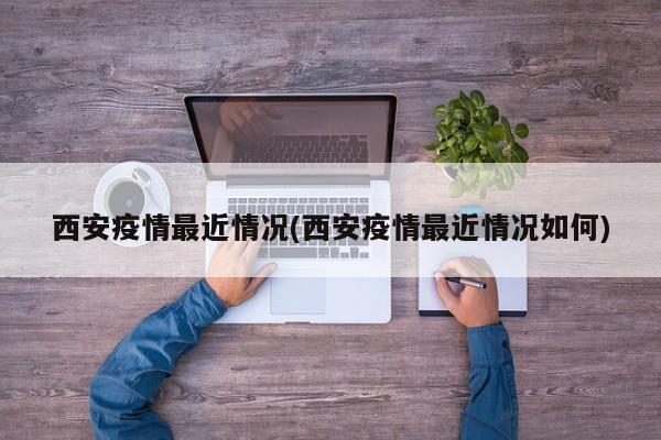 西安疫情最近情况(西安疫情最近情况如何)