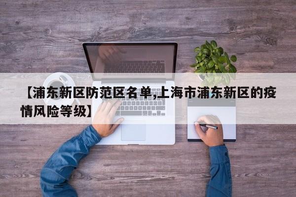 【浦东新区防范区名单,上海市浦东新区的疫情风险等级】