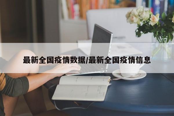 最新全国疫情数据/最新全国疫情信息