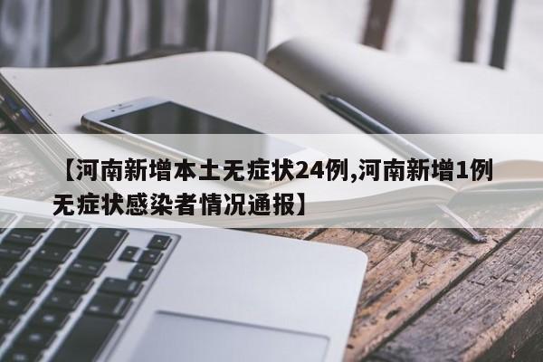 【河南新增本土无症状24例,河南新增1例无症状感染者情况通报】